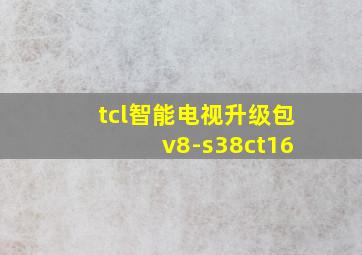 tcl智能电视升级包 v8-s38ct16